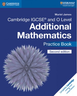 NEW CAMBRIDGE IGCSE AND O LEVEL ADDITIONAL MATHEMATICS PRACTICE BOOK - 9781108412858