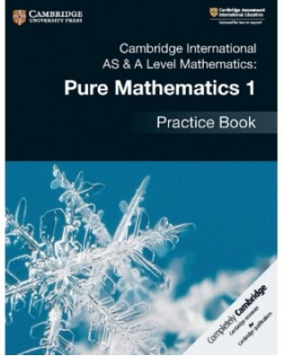 NEW CAMBRIDGE INTERNATIONAL AS AND A-LEVEL MATHEMATICS PURE MATHEMATICS 1 PRACTICE BOOK - 9781108444880