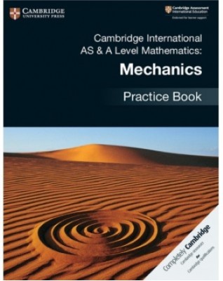 NEW CAMBRIDGE INTERNATIONAL AS AND A-LEVEL MATHEMATICS MECHANICS PRACTICE BOOK - 9781108464024