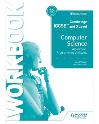 CAMBRIDGE IGCSE AND O LEVEL COMPUTER SCIENCE ALGORITHMS, PROGRAMMING AND LOGIC WORKBOOK - 9781398318472