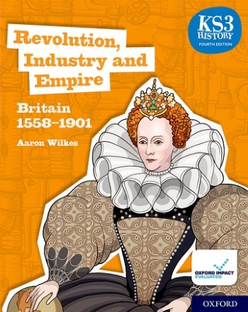 KS3 HISTORY FOURTH EDITION: REVOLUTION, INDUSTRY AND EMPIRE: BRITAIN 1558–1901 - STUDENT BOOK - 9780198494652