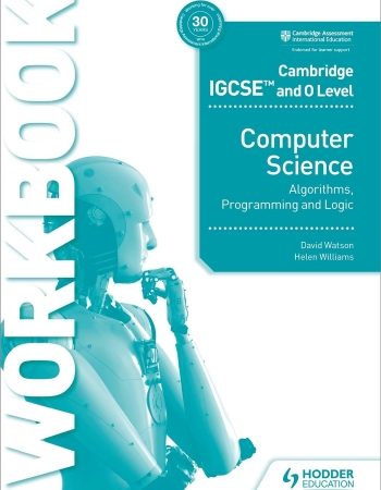 CAMBRIDGE IGCSE AND O LEVEL COMPUTER SCIENCE ALGORITHMS, PROGRAMMING AND LOGIC WORKBOOK - 9781398318472